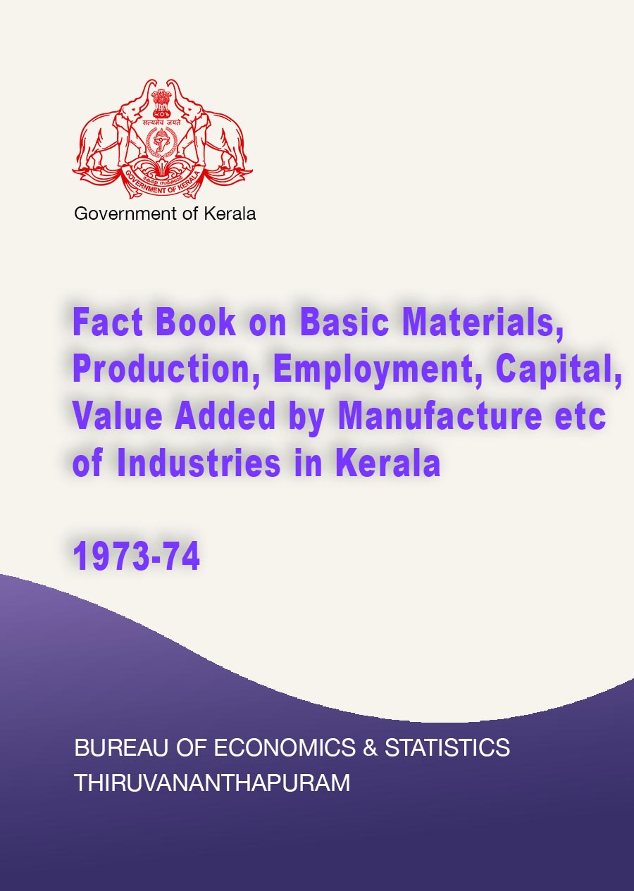 Fact Book on Basic Materials, Production, Employment, Capital, Value Added by Manufacture etc of Industries in Kerala 1973-74